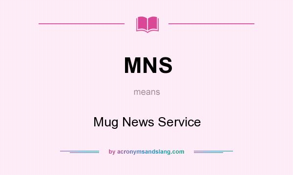 What does MNS mean? It stands for Mug News Service