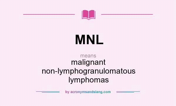 What does MNL mean? It stands for malignant non-lymphogranulomatous lymphomas