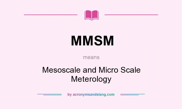 What does MMSM mean? It stands for Mesoscale and Micro Scale Meterology