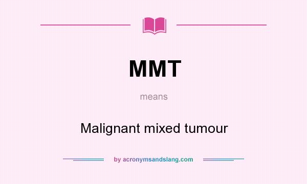 What does MMT mean? It stands for Malignant mixed tumour