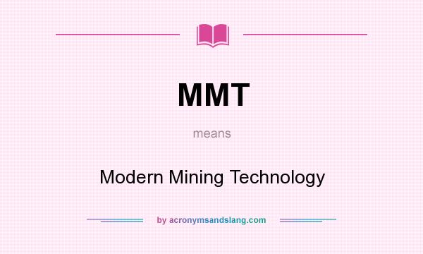 What does MMT mean? It stands for Modern Mining Technology