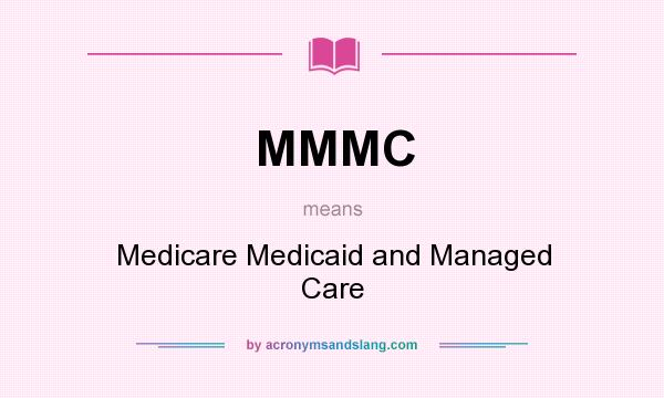 What does MMMC mean? It stands for Medicare Medicaid and Managed Care