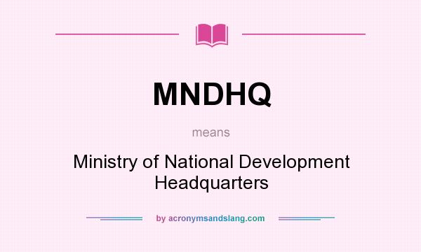 What does MNDHQ mean? It stands for Ministry of National Development Headquarters