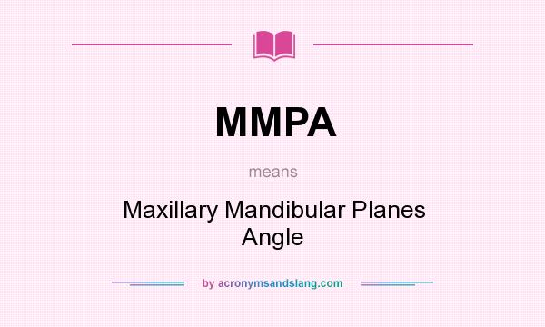 What does MMPA mean? It stands for Maxillary Mandibular Planes Angle