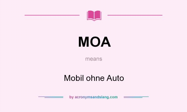 What does MOA mean? It stands for Mobil ohne Auto