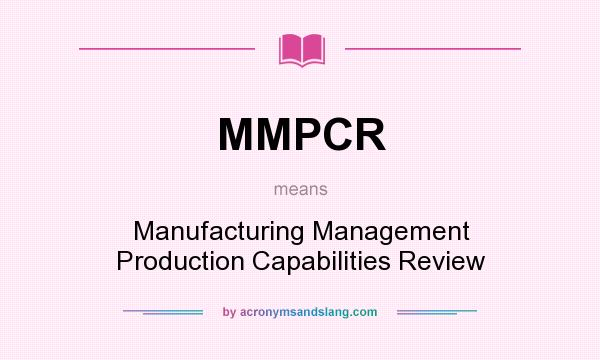 What does MMPCR mean? It stands for Manufacturing Management Production Capabilities Review