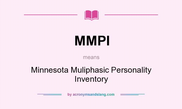 What does MMPI mean? It stands for Minnesota Muliphasic Personality Inventory