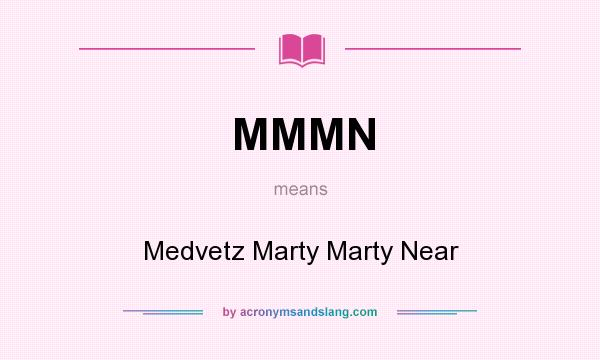 What does MMMN mean? It stands for Medvetz Marty Marty Near