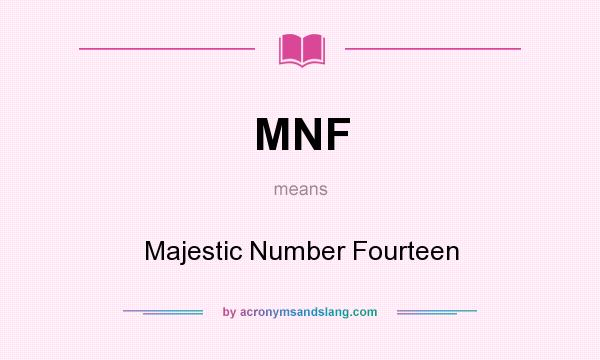 What does MNF mean? It stands for Majestic Number Fourteen