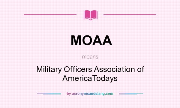 What does MOAA mean? It stands for Military Officers Association of AmericaTodays