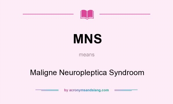 What does MNS mean? It stands for Maligne Neuropleptica Syndroom