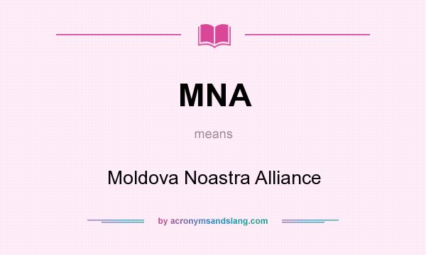 What does MNA mean? It stands for Moldova Noastra Alliance