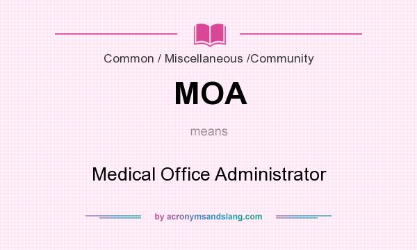 What does MOA mean? It stands for Medical Office Administrator