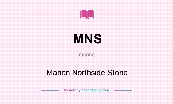 What does MNS mean? It stands for Marion Northside Stone