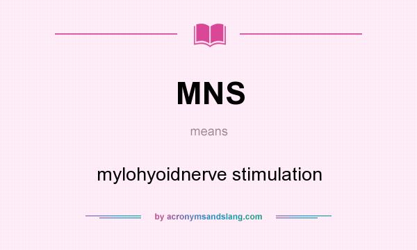 What does MNS mean? It stands for mylohyoidnerve stimulation