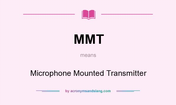 What does MMT mean? It stands for Microphone Mounted Transmitter