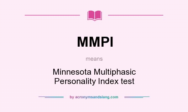 What does MMPI mean? It stands for Minnesota Multiphasic Personality Index test