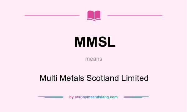 What does MMSL mean? It stands for Multi Metals Scotland Limited