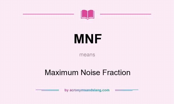 What does MNF mean? It stands for Maximum Noise Fraction