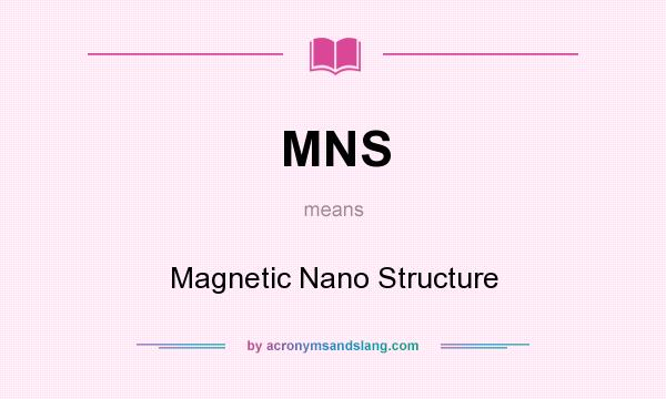 What does MNS mean? It stands for Magnetic Nano Structure