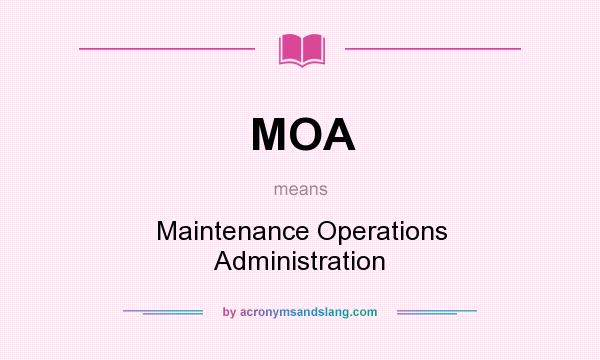 What does MOA mean? It stands for Maintenance Operations Administration