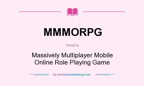 What does MMMORPG mean? It stands for Massively Multiplayer Mobile Online Role Playing Game