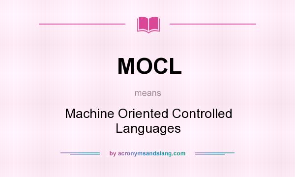 What does MOCL mean? It stands for Machine Oriented Controlled Languages