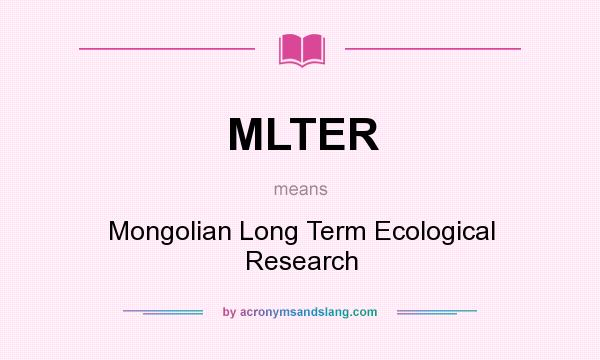 What does MLTER mean? It stands for Mongolian Long Term Ecological Research