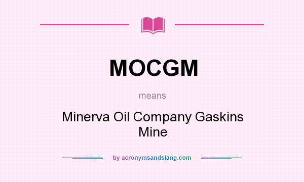 What does MOCGM mean? It stands for Minerva Oil Company Gaskins Mine