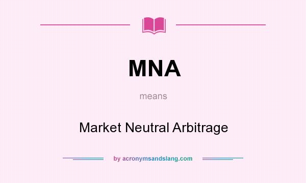 What does MNA mean? It stands for Market Neutral Arbitrage