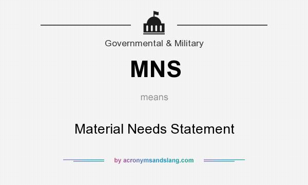 What does MNS mean? It stands for Material Needs Statement