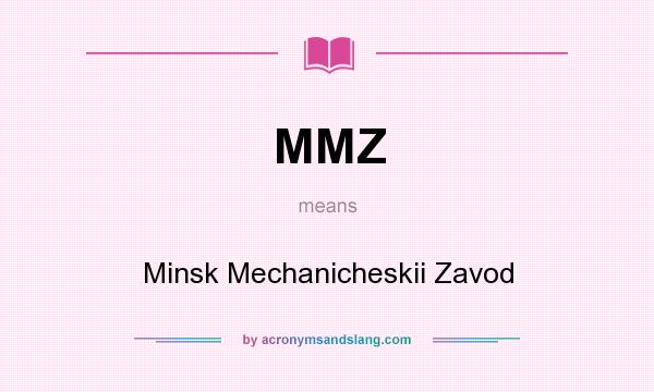 What does MMZ mean? It stands for Minsk Mechanicheskii Zavod