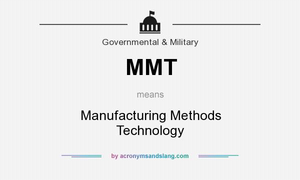 What does MMT mean? It stands for Manufacturing Methods Technology