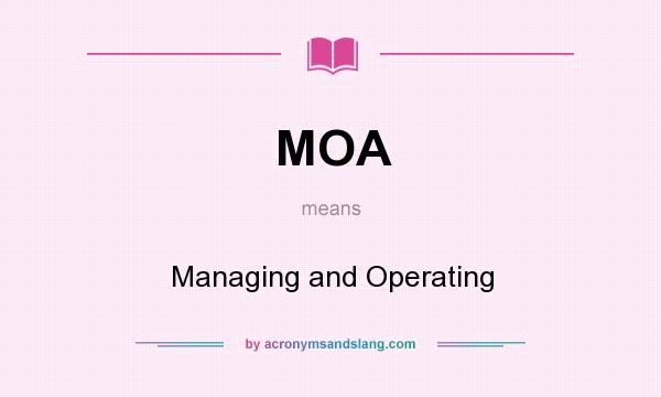 What does MOA mean? It stands for Managing and Operating