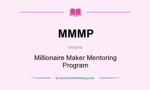 What does MMMP mean? It stands for Millionaire Maker Mentoring Program