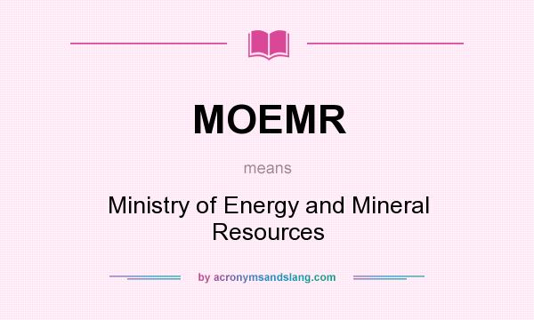 What does MOEMR mean? It stands for Ministry of Energy and Mineral Resources