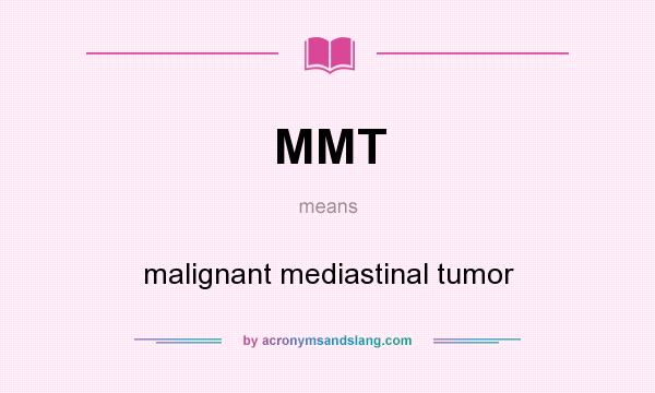 What does MMT mean? It stands for malignant mediastinal tumor