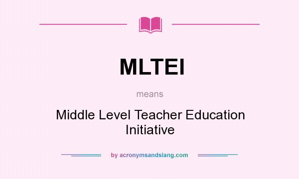 What does MLTEI mean? It stands for Middle Level Teacher Education Initiative