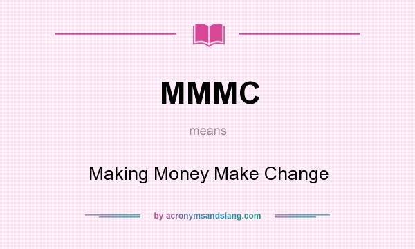 What does MMMC mean? It stands for Making Money Make Change