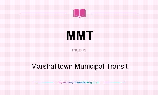 What does MMT mean? It stands for Marshalltown Municipal Transit