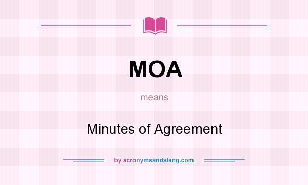 What does MOA mean? It stands for Minutes of Agreement