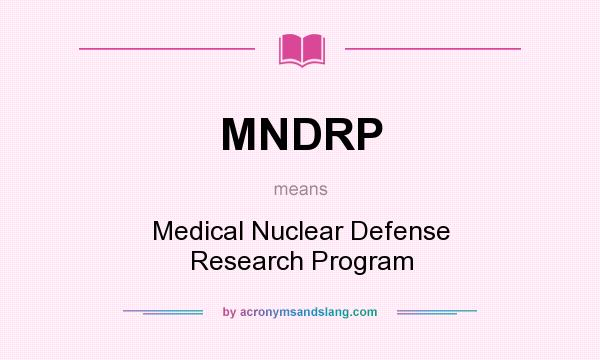 What does MNDRP mean? It stands for Medical Nuclear Defense Research Program