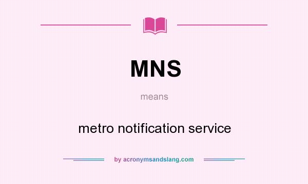 What does MNS mean? It stands for metro notification service