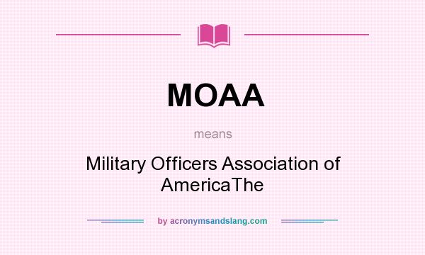 What does MOAA mean? It stands for Military Officers Association of AmericaThe