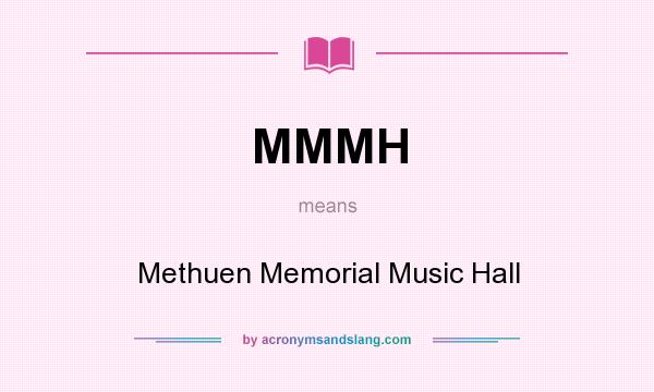 What does MMMH mean? It stands for Methuen Memorial Music Hall