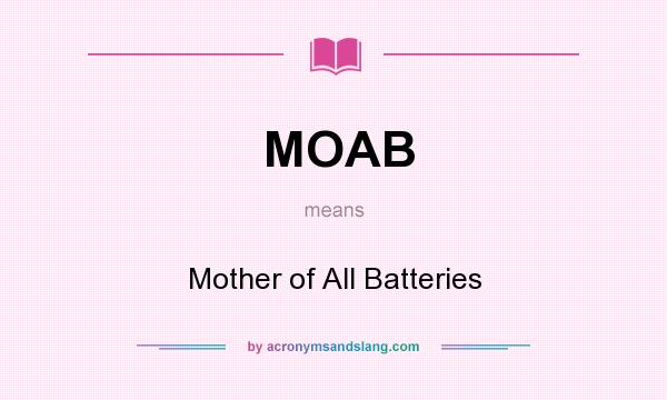 What does MOAB mean? It stands for Mother of All Batteries