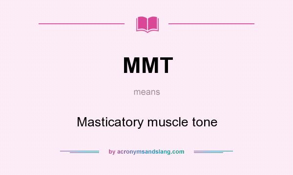 What does MMT mean? It stands for Masticatory muscle tone
