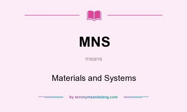 What does MNS mean? It stands for Materials and Systems