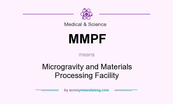What does MMPF mean? It stands for Microgravity and Materials Processing Facility