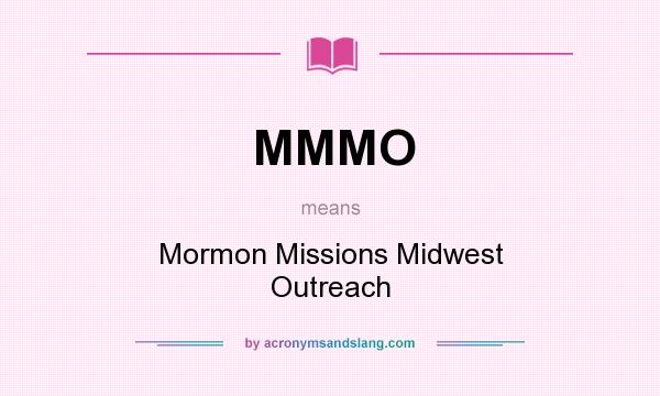 What does MMMO mean? It stands for Mormon Missions Midwest Outreach